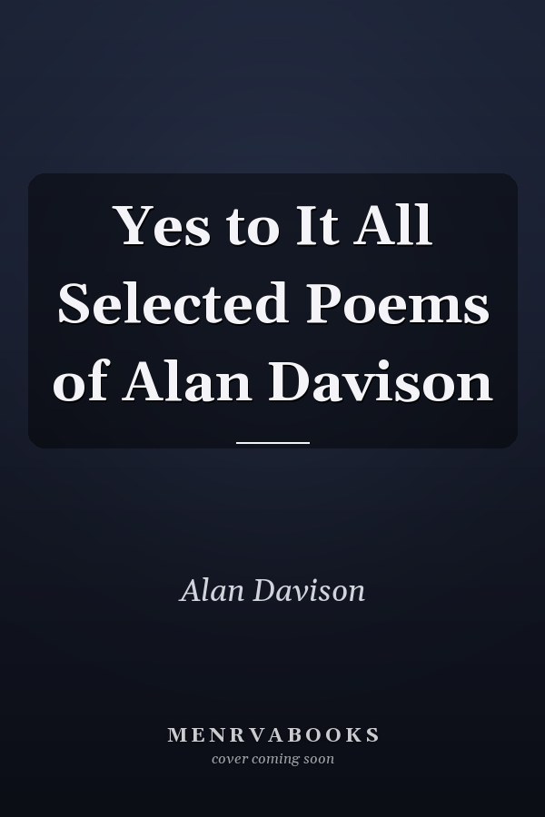 Yes to It All Selected Poems of Alan Davison