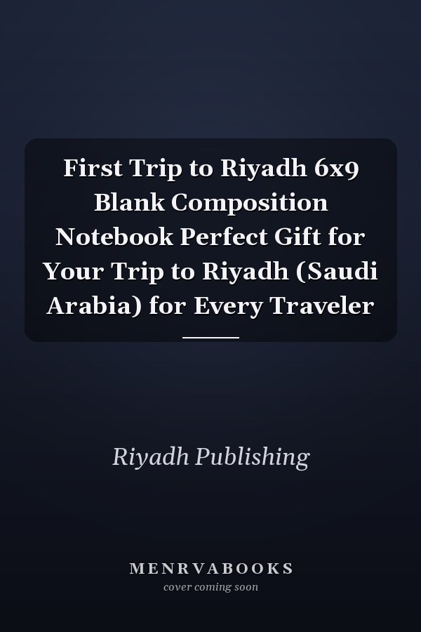 First Trip to Riyadh 6x9 Blank Composition Notebook Perfect Gift for Your Trip to Riyadh (Saudi Arabia) for Every Traveler