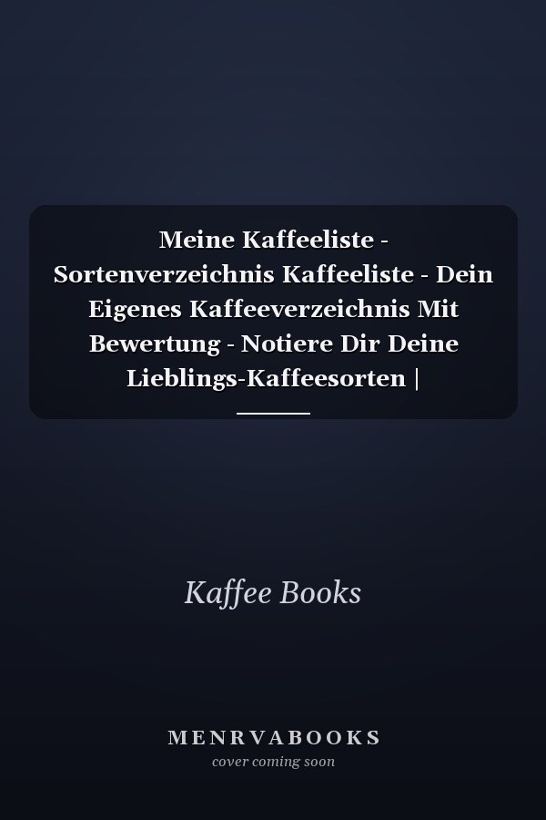 Meine Kaffeeliste - Sortenverzeichnis Kaffeeliste - Dein Eigenes Kaffeeverzeichnis Mit Bewertung - Notiere Dir Deine Lieblings-Kaffeesorten | Sortenverzeichnis Mit 120 Seiten