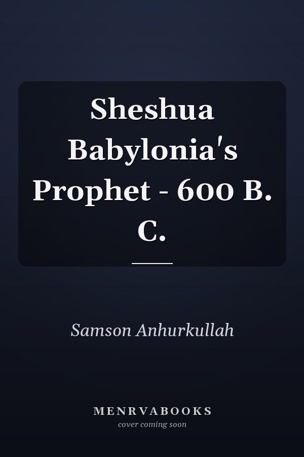 Sheshua Babylonia's Prophet - 600 B. C.