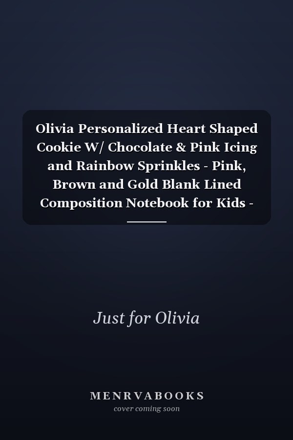 Olivia Personalized Heart Shaped Cookie W/ Chocolate & Pink Icing and Rainbow Sprinkles - Pink, Brown and Gold Blank Lined Composition Notebook for Kids - Pretty Journal Or Note Pad with Lines - Cute Gift with Name on Cover for Girls - Size 6x9