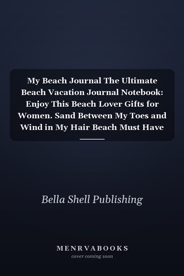 My Beach Journal The Ultimate Beach Vacation Journal Notebook: Enjoy This Beach Lover Gifts for Women. Sand Between My Toes and Wind in My Hair Beach Must Have Memory Planner