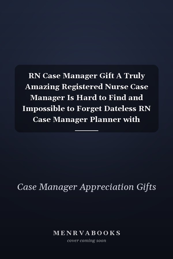 RN Case Manager Gift A Truly Amazing Registered Nurse Case Manager Is Hard to Find and Impossible to Forget Dateless RN Case Manager Planner with Inspirational Quotes 12 Months 100+ Pages