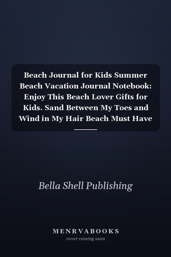 Beach Journal for Kids Summer Beach Vacation Journal Notebook: Enjoy This Beach Lover Gifts for Kids. Sand Between My Toes and Wind in My Hair Beach Must Have Memory Planner