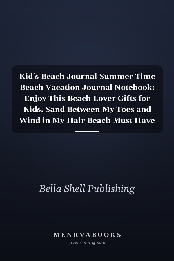 Kid's Beach Journal Summer Time Beach Vacation Journal Notebook: Enjoy This Beach Lover Gifts for Kids. Sand Between My Toes and Wind in My Hair Beach Must Have Memory Planner