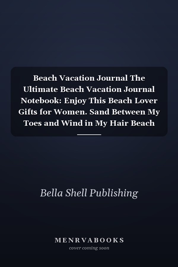 Beach Vacation Journal The Ultimate Beach Vacation Journal Notebook: Enjoy This Beach Lover Gifts for Women. Sand Between My Toes and Wind in My Hair Beach Must Have Memory Planner