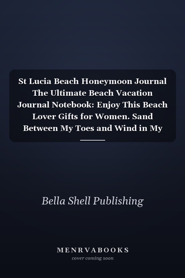 St Lucia Beach Honeymoon Journal The Ultimate Beach Vacation Journal Notebook: Enjoy This Beach Lover Gifts for Women. Sand Between My Toes and Wind in My Hair Beach Must Have Memory Planner
