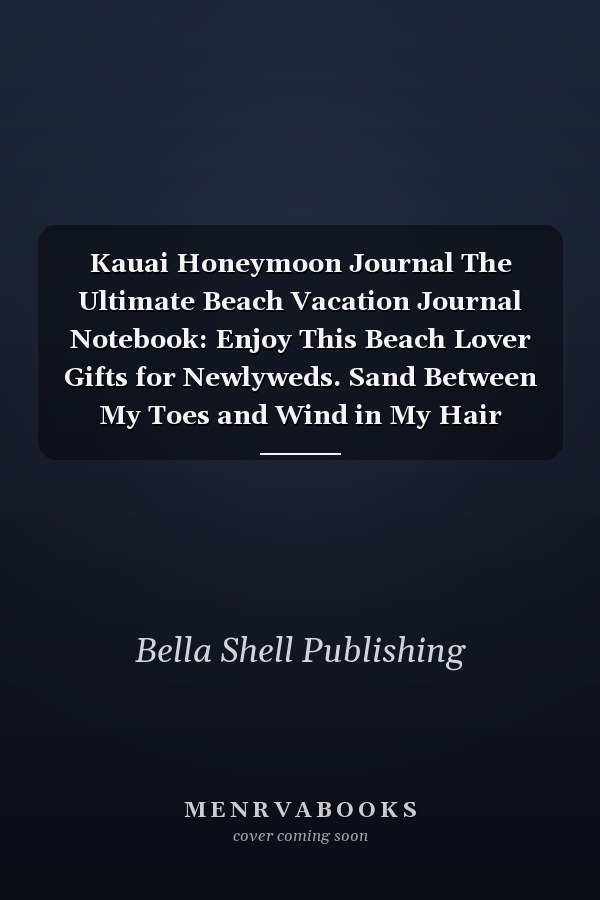 Kauai Honeymoon Journal The Ultimate Beach Vacation Journal Notebook: Enjoy This Beach Lover Gifts for Newlyweds. Sand Between My Toes and Wind in My Hair Beach Must Have Memory Planner