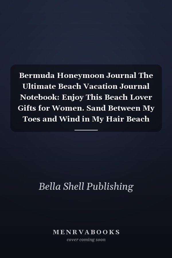 Bermuda Honeymoon Journal The Ultimate Beach Vacation Journal Notebook: Enjoy This Beach Lover Gifts for Women. Sand Between My Toes and Wind in My Hair Beach Must Have Memory Planner