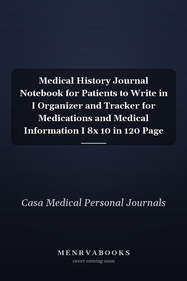Medical History Journal Notebook for Patients to Write in I Organizer and Tracker for Medications and Medical Information I 8x 10 in 120 Page
