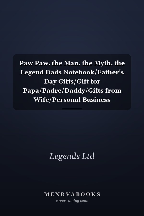 Paw Paw. the Man. the Myth. the Legend Dads Notebook/Father's Day Gifts/Gift for Papa/Padre/Daddy/Gifts from Wife/Personal Business Notebook/6x 9 A5/Soft Cover Journal/White Paper/Glossy/100 Lined Pages/Writing Book/Men/Step/Bonus Dad/Grand Father/Pop