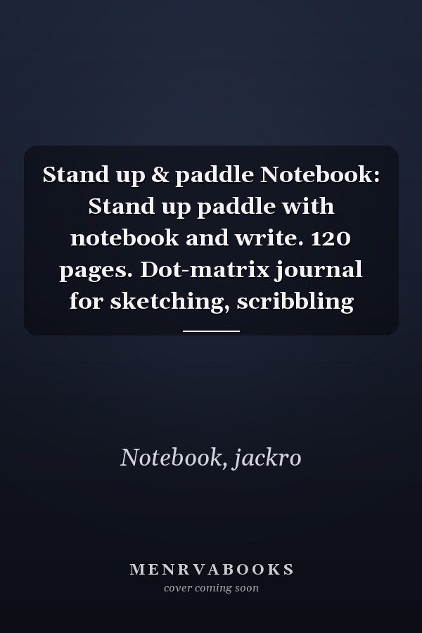 Stand up & paddle Notebook: Stand up paddle with notebook and write. 120 pages. Dot-matrix journal for sketching, scribbling
