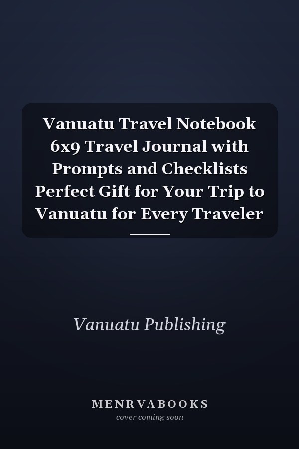 Vanuatu Travel Notebook 6x9 Travel Journal with Prompts and Checklists Perfect Gift for Your Trip to Vanuatu for Every Traveler