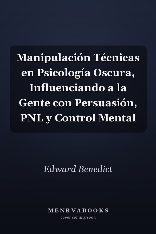 Manipulación Técnicas en Psicología Oscura, Influenciando a la Gente con Persuasión, PNL y Control Mental