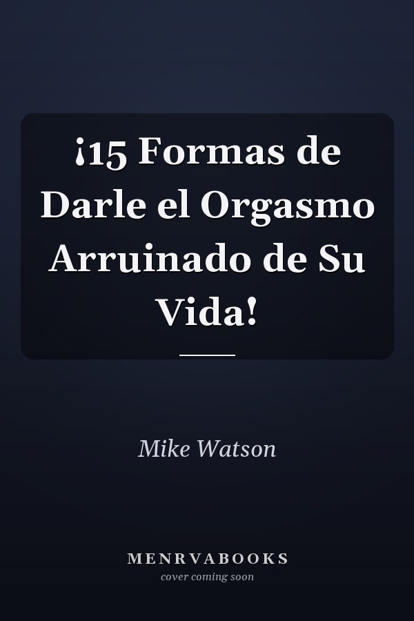 ¡15 Formas de Darle el Orgasmo Arruinado de Su Vida!