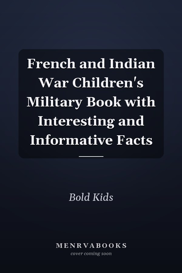 French and Indian War Children's Military Book with Interesting and Informative Facts