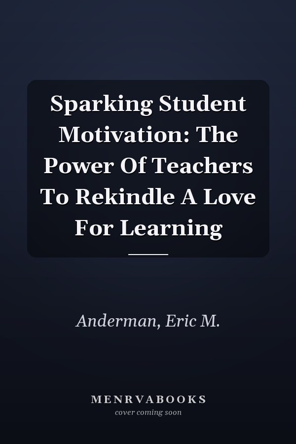 Sparking Student Motivation: The Power Of Teachers To Rekindle A Love For Learning