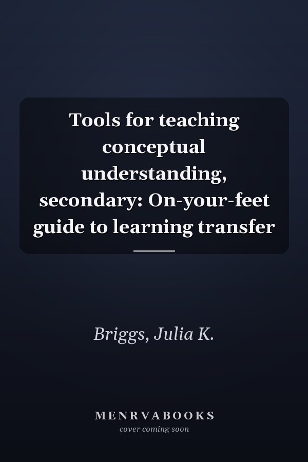 Tools for teaching conceptual understanding, secondary: On-your-feet guide to learning transfer
