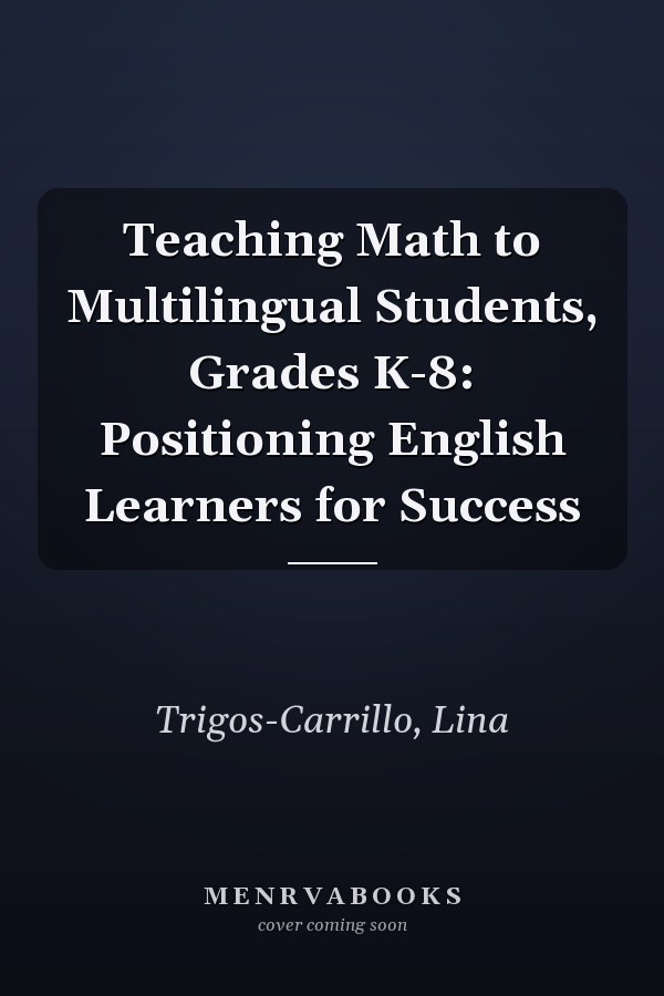 Teaching Math to Multilingual Students, Grades K-8: Positioning English Learners for Success