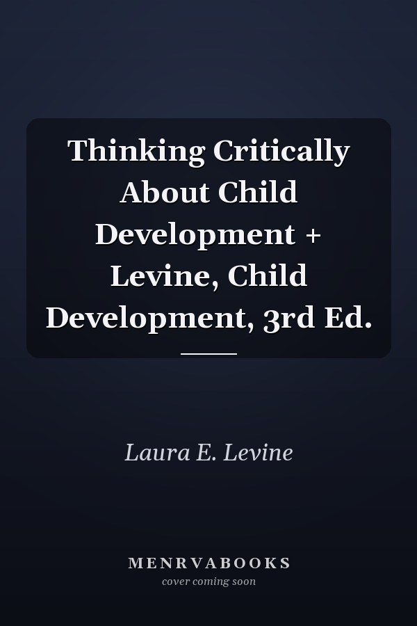 Thinking Critically About Child Development + Levine, Child Development, 3rd Ed.