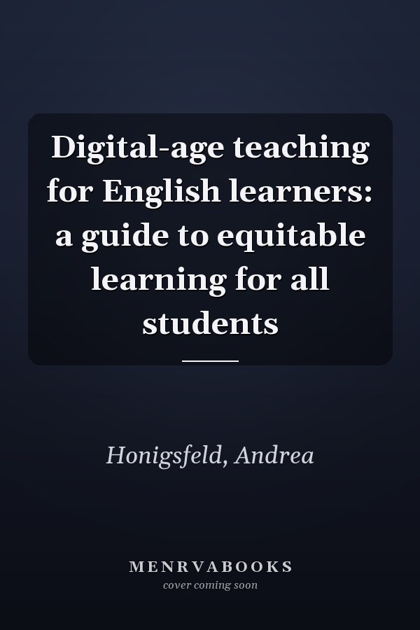 Digital-age teaching for English learners: a guide to equitable learning for all students