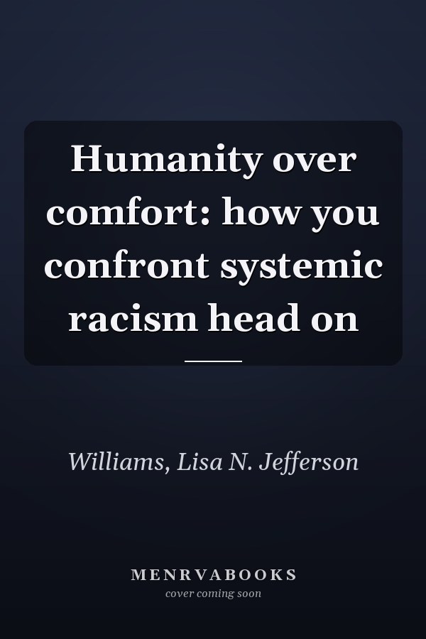 Humanity over comfort: how you confront systemic racism head on