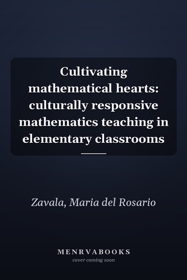 Cultivating mathematical hearts: culturally responsive mathematics teaching in elementary classrooms