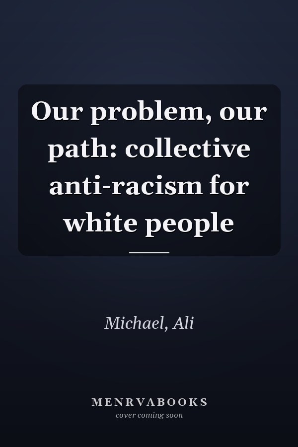 Our problem, our path: collective anti-racism for white people