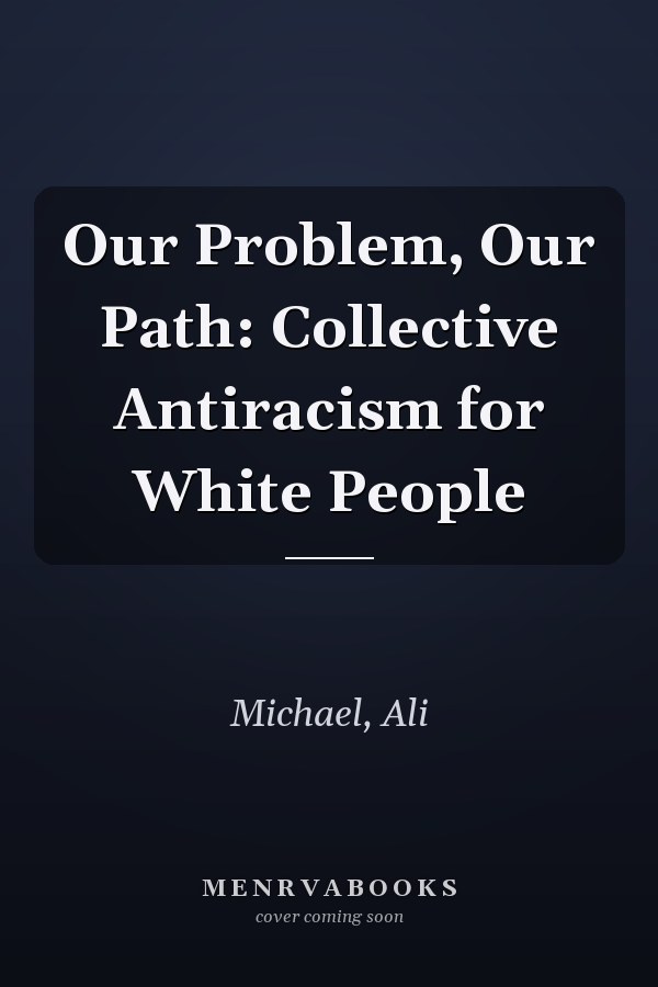 Our Problem, Our Path: Collective Antiracism for White People