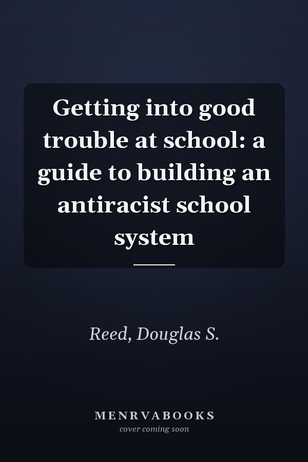 Getting into good trouble at school: a guide to building an antiracist school system