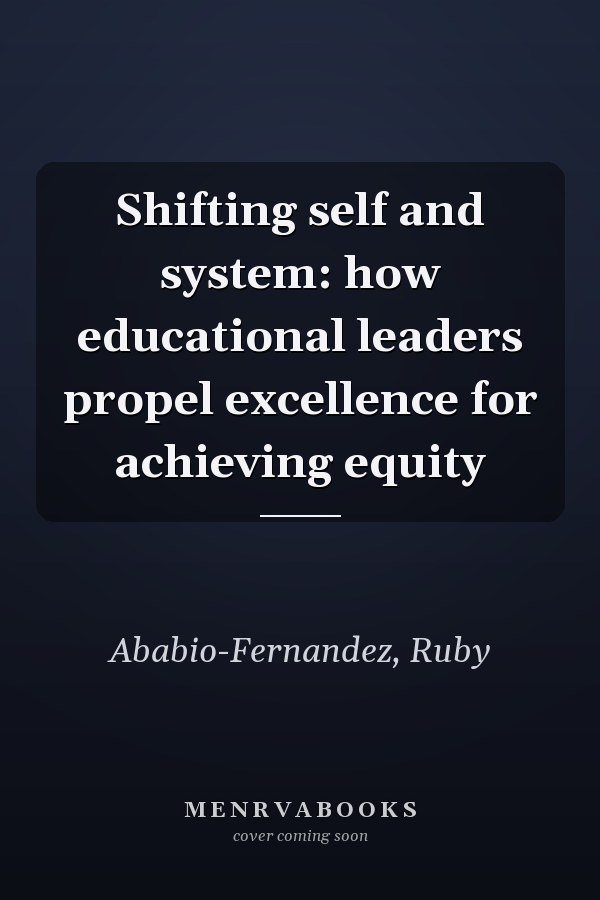 Shifting self and system: how educational leaders propel excellence for achieving equity