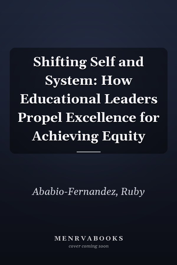 Shifting Self and System: How Educational Leaders Propel Excellence for Achieving Equity