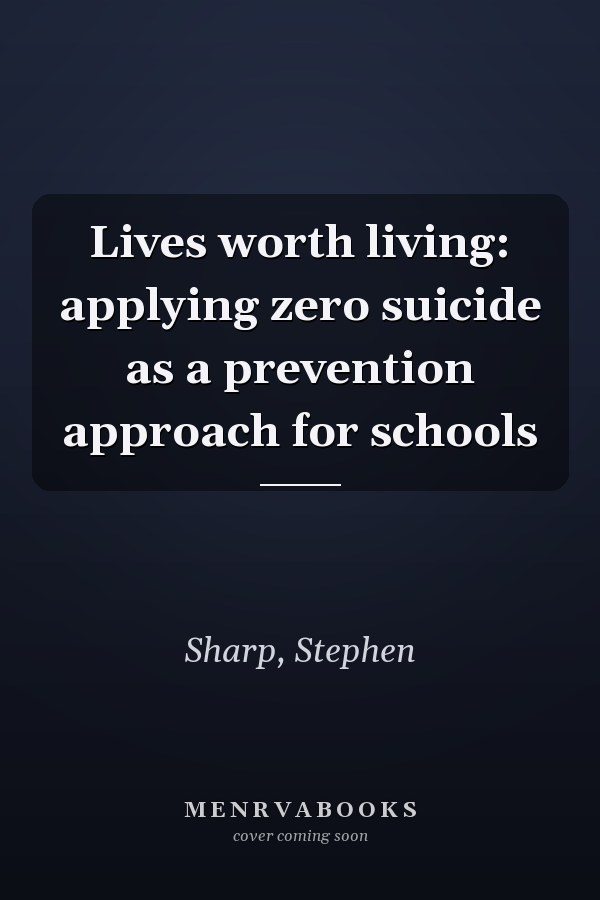 Lives worth living: applying zero suicide as a prevention approach for schools
