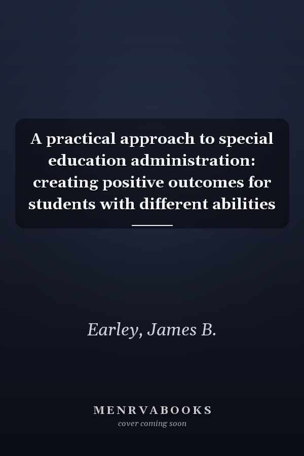 A practical approach to special education administration: creating positive outcomes for students with different abilities