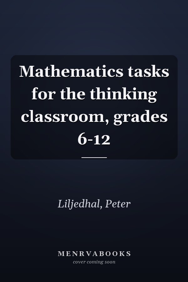 Mathematics tasks for the thinking classroom, grades 6-12