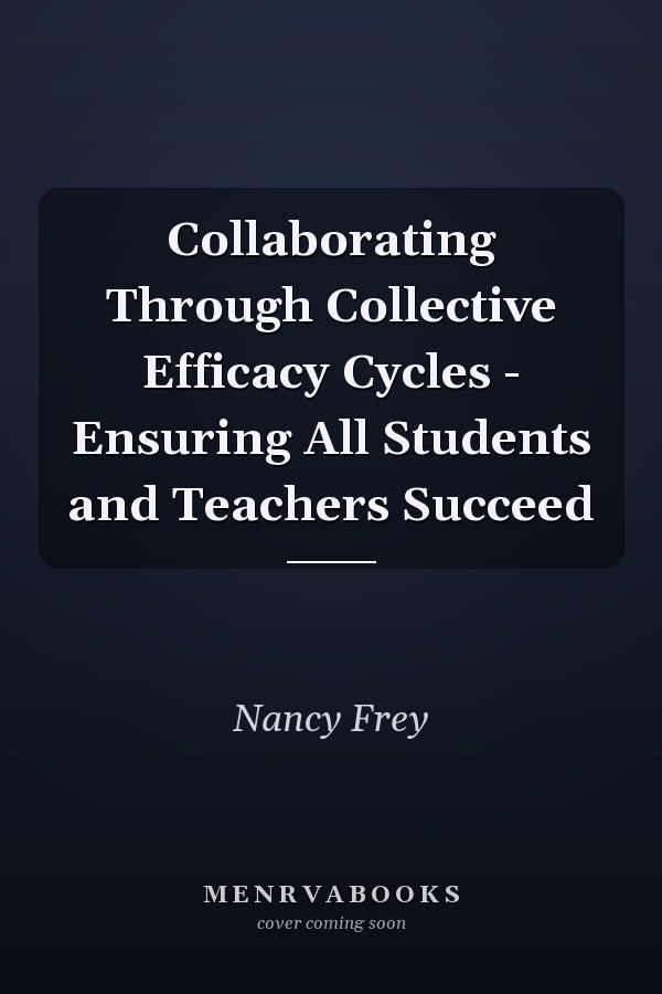 Collaborating Through Collective Efficacy Cycles - Ensuring All Students and Teachers Succeed