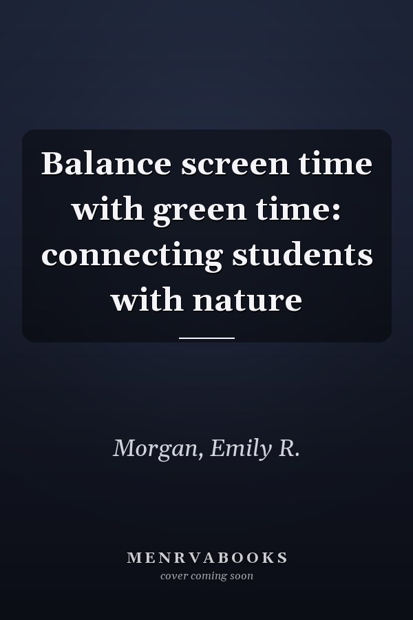 Balance screen time with green time: connecting students with nature