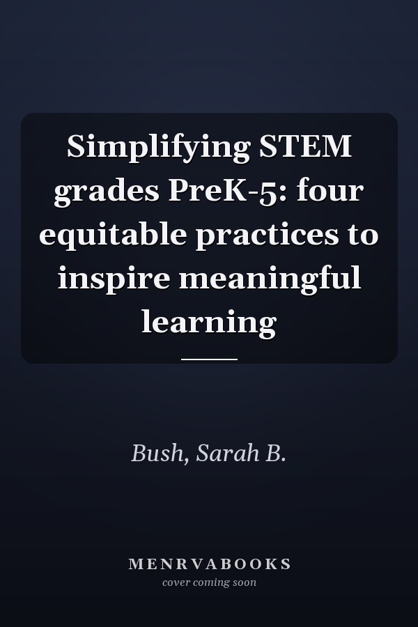 Simplifying STEM grades PreK-5: four equitable practices to inspire meaningful learning