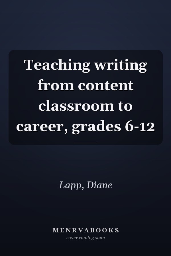 Teaching writing from content classroom to career, grades 6-12