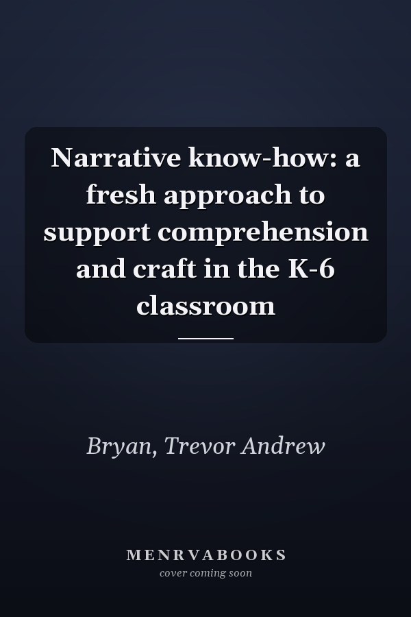 Narrative know-how: a fresh approach to support comprehension and craft in the K-6 classroom