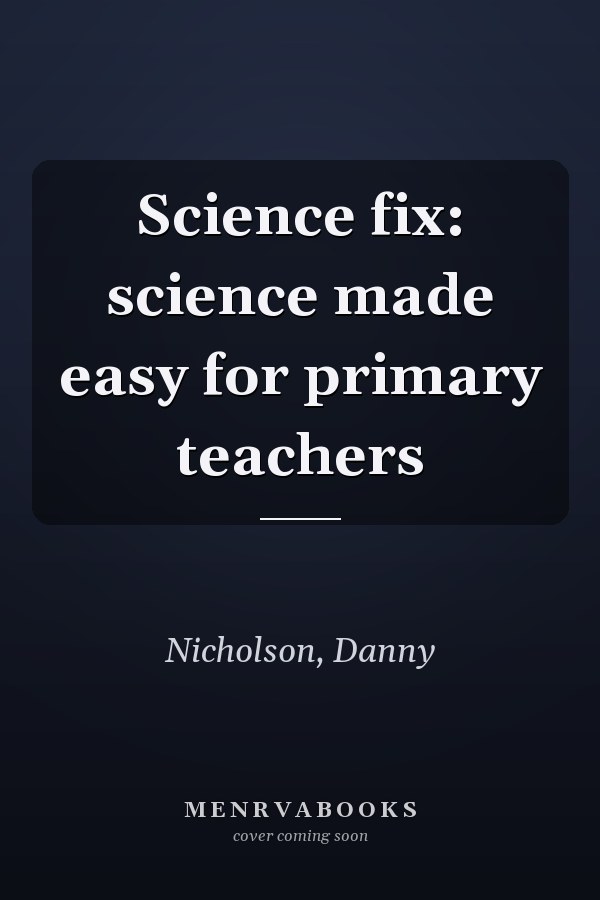 Science fix: science made easy for primary teachers