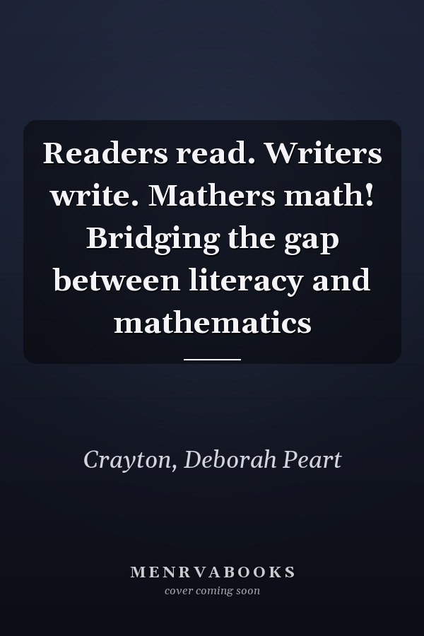 Readers read. Writers write. Mathers math! Bridging the gap between literacy and mathematics
