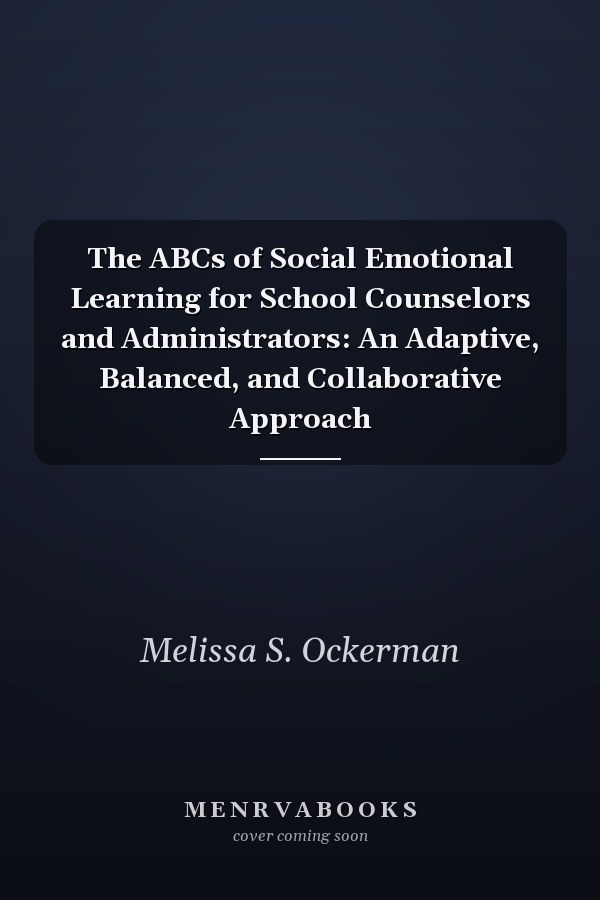 The ABCs of Social Emotional Learning for School Counselors and Administrators: An Adaptive, Balanced, and Collaborative Approach