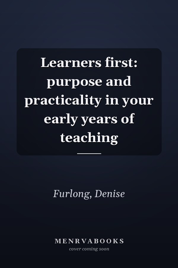 Learners first: purpose and practicality in your early years of teaching