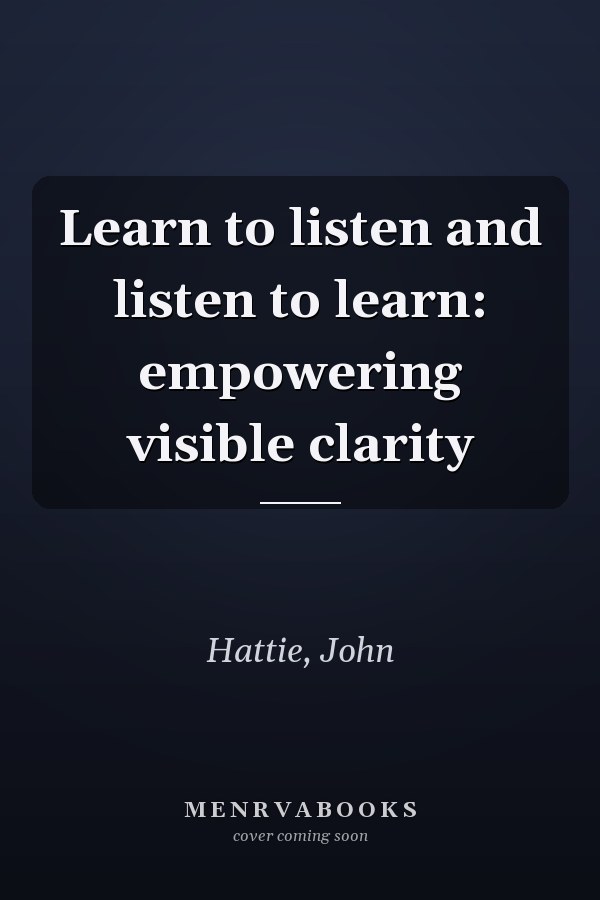 Learn to listen and listen to learn: empowering visible clarity