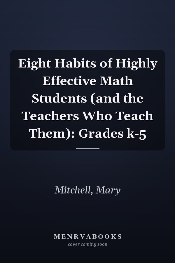 Eight Habits of Highly Effective Math Students (and the Teachers Who Teach Them): Grades k-5