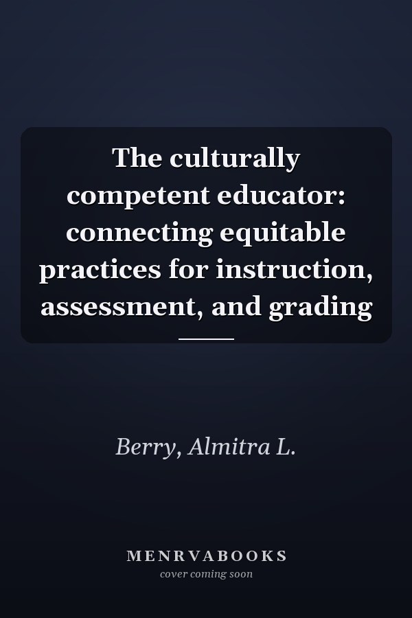 The culturally competent educator: connecting equitable practices for instruction, assessment, and grading
