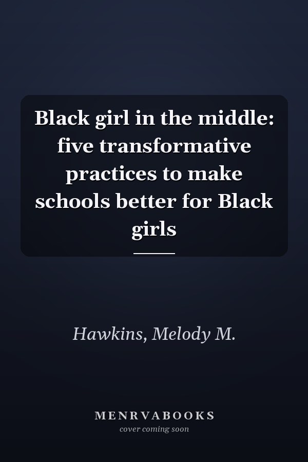 Black girl in the middle: five transformative practices to make schools better for Black girls