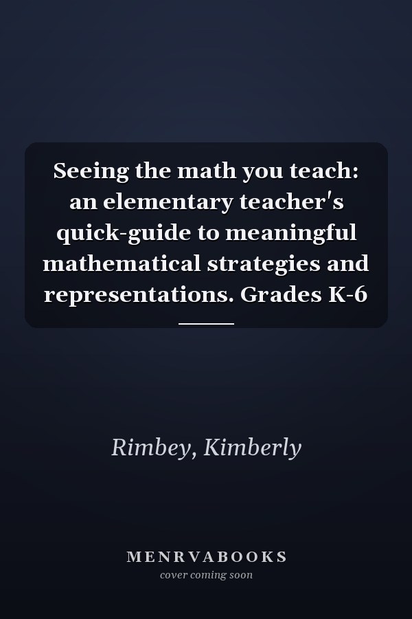 Seeing the math you teach: an elementary teacher's quick-guide to meaningful mathematical strategies and representations. Grades K-6