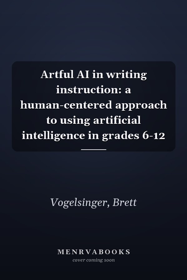 Artful AI in writing instruction: a human-centered approach to using artificial intelligence in grades 6-12